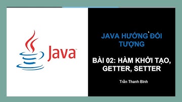 [Java hướng đối tượng] - Bài 02: Hàm khởi tạo, getter, setter