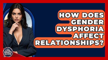 How Does Gender Dysphoria Affect Relationships? - Your Civil Rights Guide