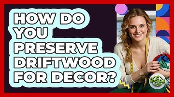 How Do You Preserve Driftwood For Decor? - The Upcycle Lab