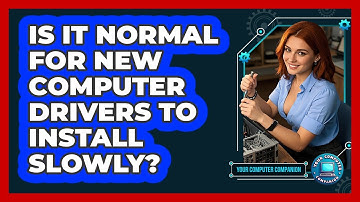 Is It Normal For New Computer Drivers To Install Slowly?