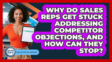 Why Do Sales Reps Get Stuck Addressing Competitor Objections, And How Can They Stop?