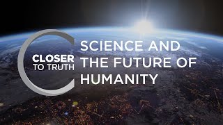 Science and the Future of Humanity | Episode 1713 | Closer To Truth