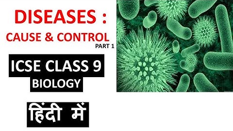 Diseases : Cause & Control - ICSE Class 9 Biology(Part 1)