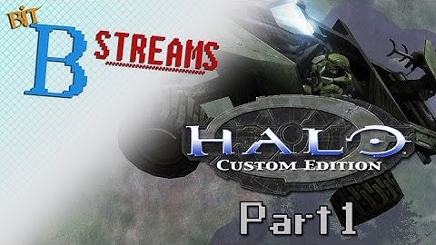 Bit-B Streams: Halo: Custom Edition (Part 1)