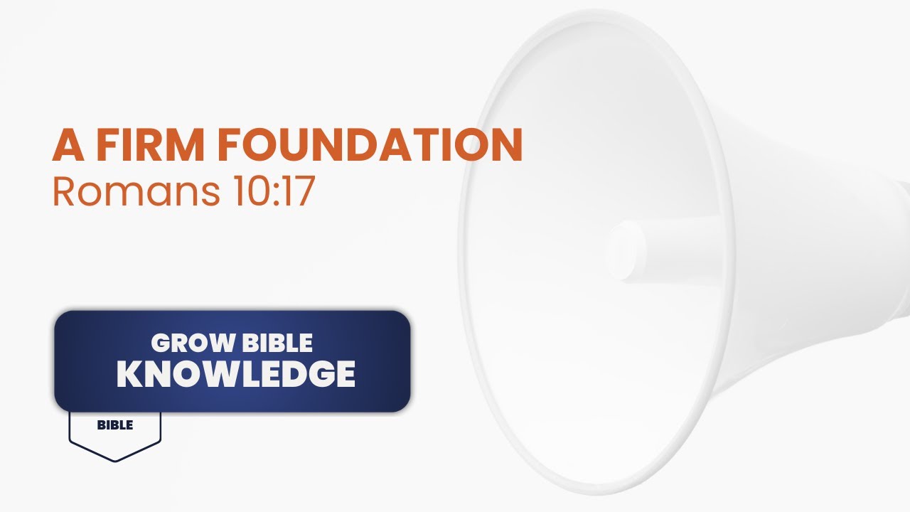 A Firm Foundation - Romans 10:17