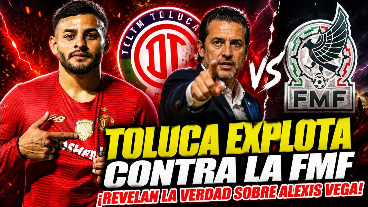 Alexis Vega y Toluca: la polémica con la FMF explota