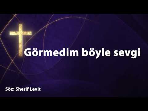 Görmedim böyle sevgi | Hristiyan İlahileri