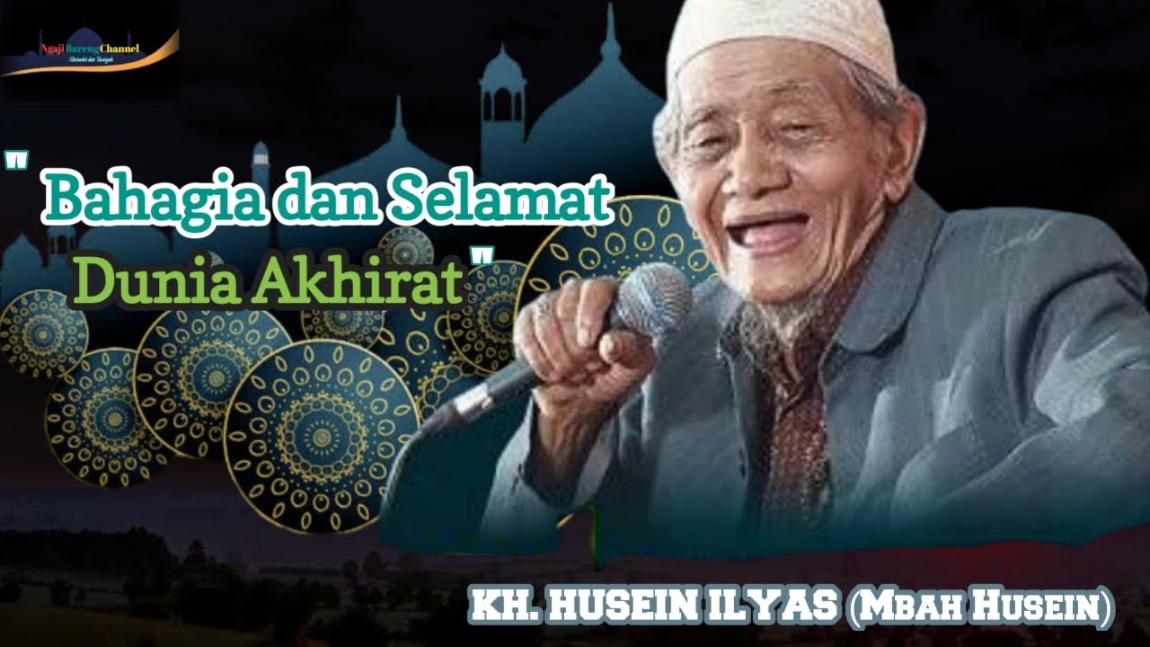 KH. HUSEIN ILYAS MOJOKERTO - Kunci Bahagia dan Selamat Dunia Akhirat