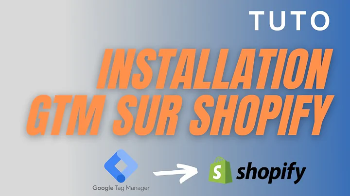 Guide d'installation de Google Tag Manager sur Shopify
