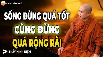 Sống Ở Đời Đừng Quá Tốt, Cũng Đừng Quá Rộng Rãi - Thầy Minh Niệm