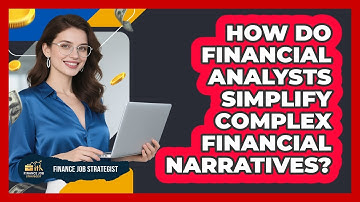 How Do Financial Analysts Simplify Complex Financial Narratives? - Finance Job Strategist