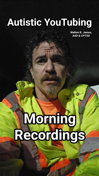 Morning Recordings, Autistic YouTubing, Walton B. James, ASD & CPTSD #autism #cptsd #shorts #wtf