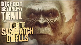 Where The Sasquatch Dwells: Bigfoot Beyond the Trail (New Bigfoot Eyewitness Documentary)