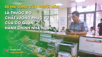 Sự hài lòng của người dân là thước đo chất lượng phục vụ của cơ quan hành chính | Thái Nguyên TV