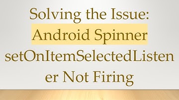 Solving the Issue: Android Spinner setOnItemSelectedListener Not Firing