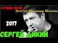 Сергей Дикий - Золотая коллекция Хитов 2018 (Новое и Лучшее)