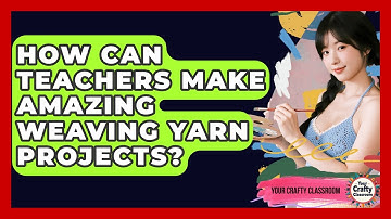 How Can Teachers Make Amazing Weaving Yarn Projects? - Your Crafty Classroom