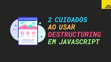 2 cuidados que você deve ter ao usar destructuring em sua aplicação JavaScript - desestruturação