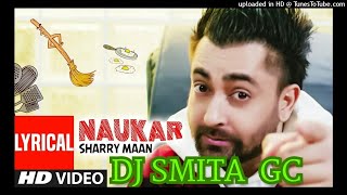 Naukar (Remix) - Sharry Maan - DJ Smita GC Thumb