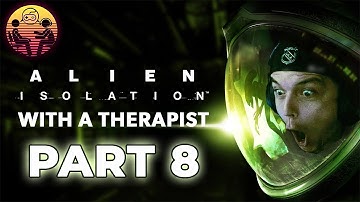 Alien: Isolation with a Therapist: Part 8 | Dr. Mick