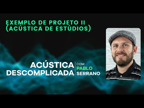 Acústica Descomplicada com Pablo Serrano: Exemplo de projeto II