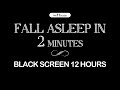 Fall asleep in 2 MINUTES | Sleep Music for Relaxing, Calm, Deep Sleep | Black Screen 12Hours