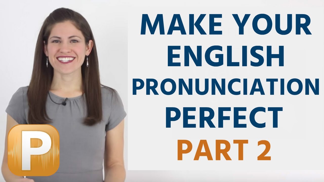 How To Make Your English Pronunciation Perfect: Part 2