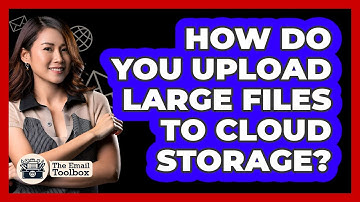 How Do You Upload Large Files To Cloud Storage?
