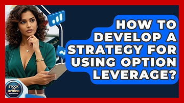 How To Develop A Strategy For Using Option Leverage? - Stock and Options Playbook