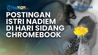 POSTINGAN ISTRI NADIEM MAKARIM di Hari Sidang Dakwaan Kasus Dugaan Korupsi Chromebook