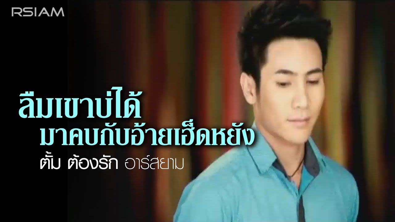ลืมเขาบ่ได้มาคบกับอ้ายเฮ็ดหยัง : ตั้ม ต้องรัก อาร์สยาม [Official MV]