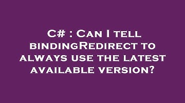 C# : Can I tell bindingRedirect to always use the latest available version?