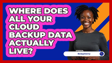 Where Does All Your Cloud Backup Data Actually Live? - Be App Savvy