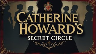Catherine Howard’s Secret Circle: Friendship, Betrayal & Survival in the Tudor Court: Documentary