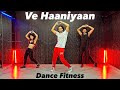 Ve haaniyaan  ravi x sargun  dance fitness  akshay jain choreography ajdancefit  vehaaniyaan