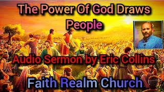 Let The Power Of God Draw People To Jesus Sermon by Eric Collins Faith Realm Church Bean Station TN