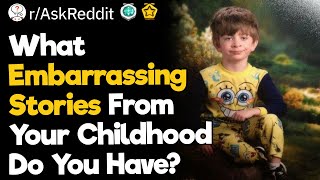 What Embarrassing Stories From Your Childhood Do You Have?