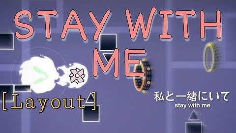 Stay With Me [Layout] 100% // Geometry Dash 2.11