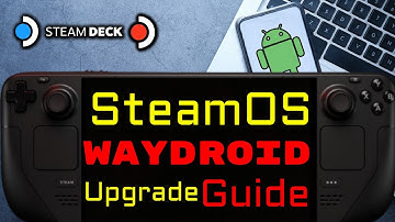 SteamOS 3.6.21 Android Waydroid Upgrade Guide - Steam Deck OLED Steam Deck LCD