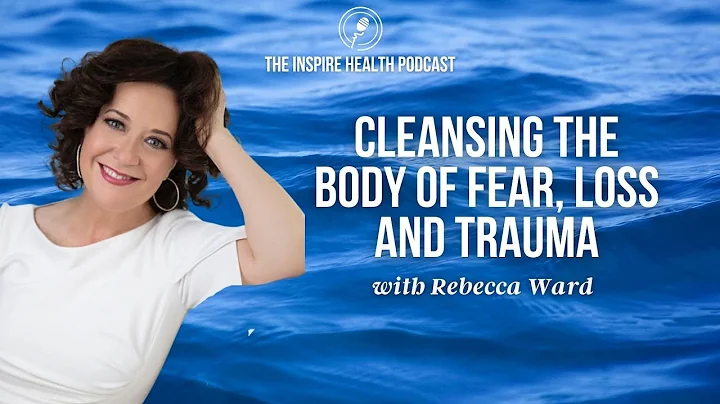 Cleansing The Body of Fear, Loss and Trauma with R...