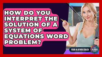 How Do You Interpret The Solution Of A System Of Equations Word Problem? - Your Algebra Coach