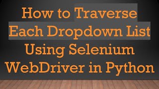 How to Traverse Each Dropdown List Using Selenium WebDriver in Python
