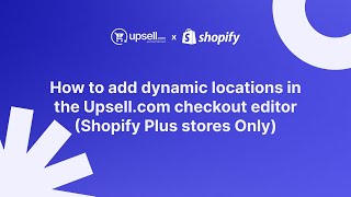 How to add dynamic locations in the Upsell.com checkout editor | Legacy | Shopify
