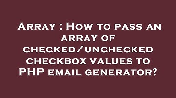 Array : How to pass an array of checked/unchecked checkbox values to PHP email generator?