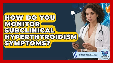How Do You Monitor Subclinical Hyperthyroidism Symptoms? - Thyroid Wellness Hub