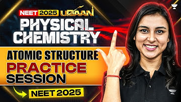 NEET 2025 UDAAN: Atomic Structure | Practice Session | Anushka Choudhary