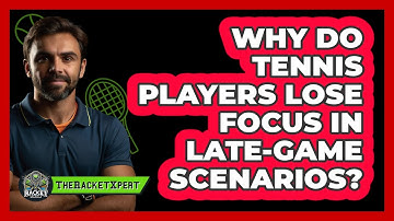 Why Do Tennis Players Lose Focus In Late-game Scenarios? - The Racket Xpert