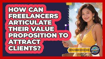 How Can Freelancers Articulate Their Value Proposition To Attract Clients?