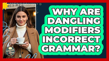 Why Are Dangling Modifiers Incorrect Grammar? - Lexicon Lounge