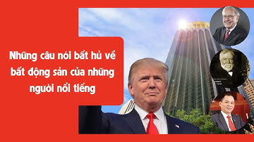 NHỮNG CÂU NÓI BẤT HỦ VỀ BẤT ĐỘNG SẢN CỦA NHỮNG NGƯỜI NỔI TIẾNG